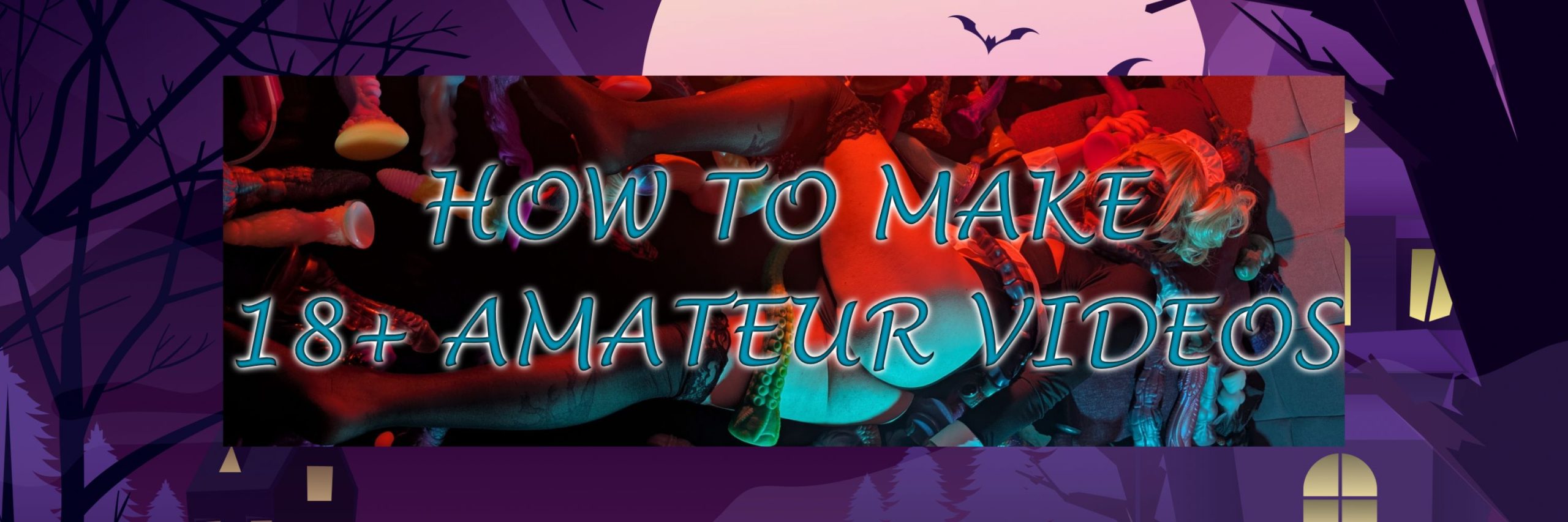 How to Make 18+ Amateur Videos?